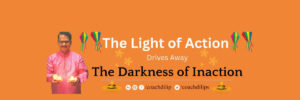 The Light of Action drives away The Darkness of Inaction