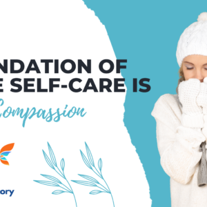 The foundation of true self-care is self-compassion